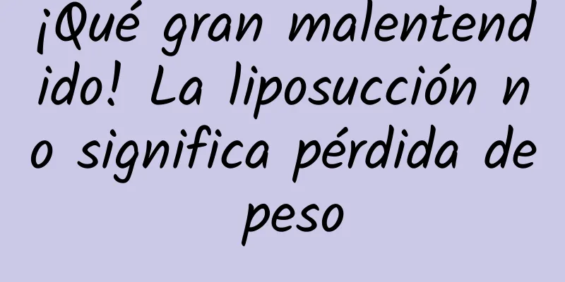 ¡Qué gran malentendido! La liposucción no significa pérdida de peso