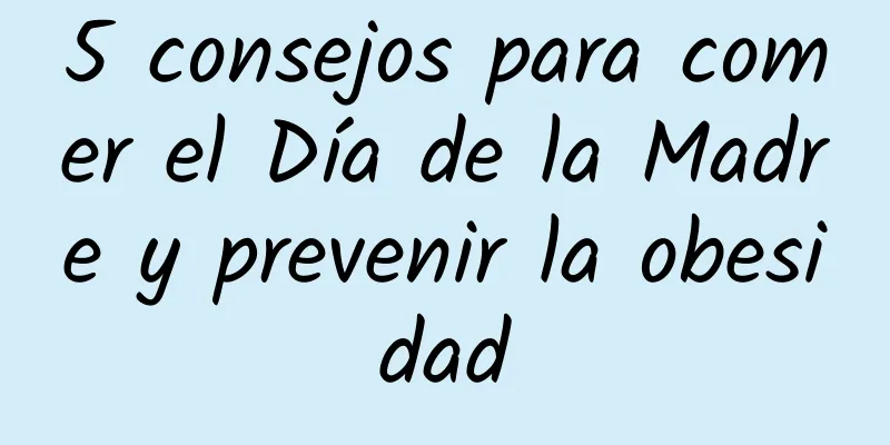 5 consejos para comer el Día de la Madre y prevenir la obesidad