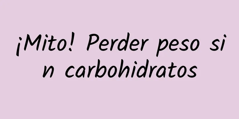 ¡Mito! Perder peso sin carbohidratos