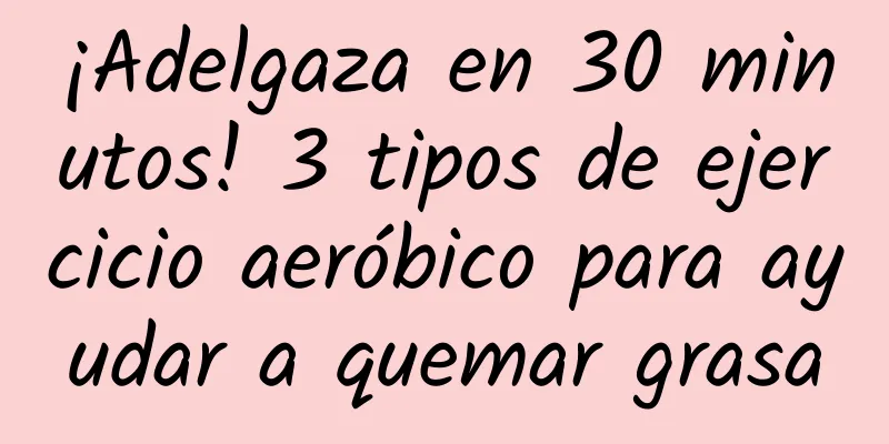 ¡Adelgaza en 30 minutos! 3 tipos de ejercicio aeróbico para ayudar a quemar grasa
