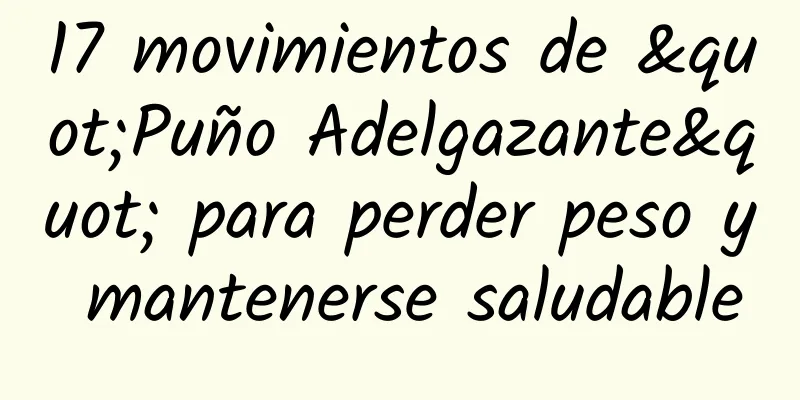 17 movimientos de "Puño Adelgazante" para perder peso y mantenerse saludable