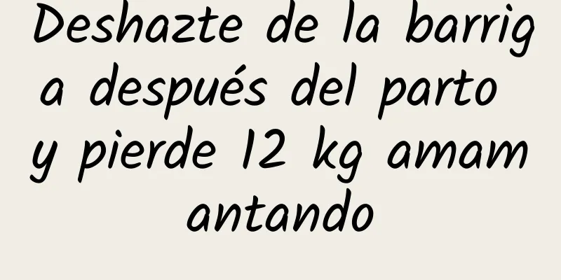 Deshazte de la barriga después del parto y pierde 12 kg amamantando