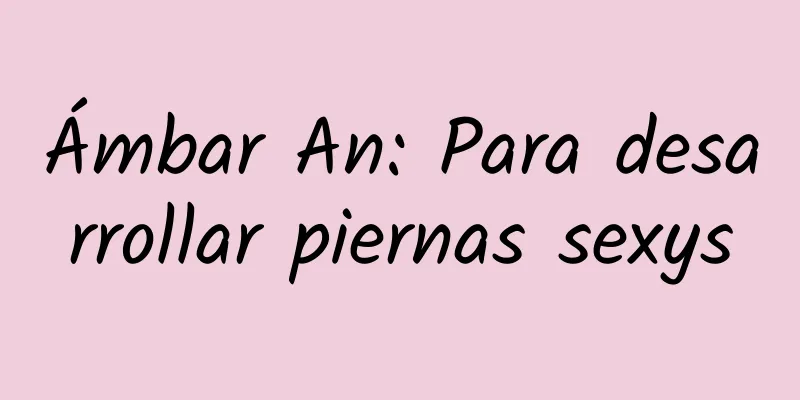 Ámbar An: Para desarrollar piernas sexys