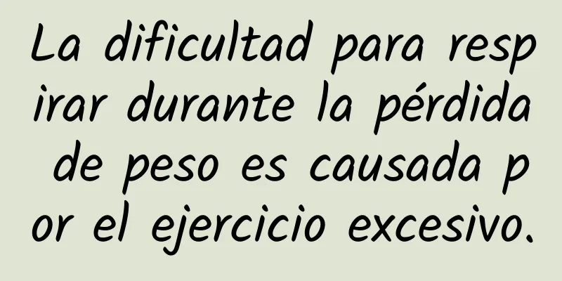 La dificultad para respirar durante la pérdida de peso es causada por el ejercicio excesivo.