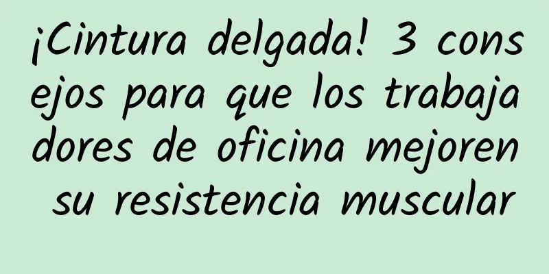 ¡Cintura delgada! 3 consejos para que los trabajadores de oficina mejoren su resistencia muscular