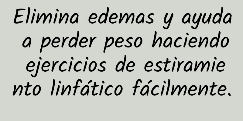 Elimina edemas y ayuda a perder peso haciendo ejercicios de estiramiento linfático fácilmente.