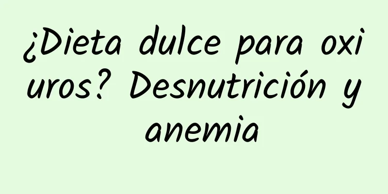 ¿Dieta dulce para oxiuros? Desnutrición y anemia
