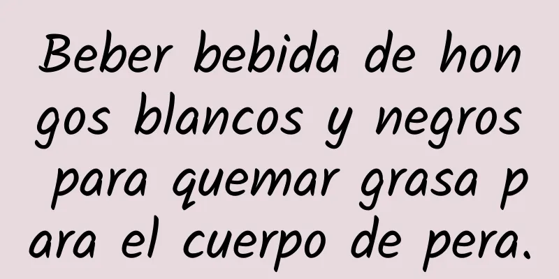 Beber bebida de hongos blancos y negros para quemar grasa para el cuerpo de pera.