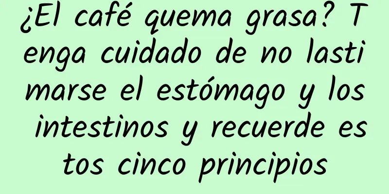 ¿El café quema grasa? Tenga cuidado de no lastimarse el estómago y los intestinos y recuerde estos cinco principios