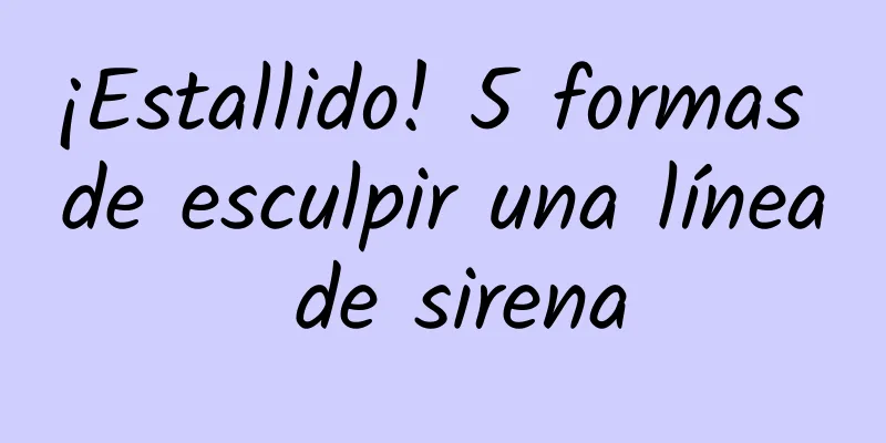 ¡Estallido! 5 formas de esculpir una línea de sirena