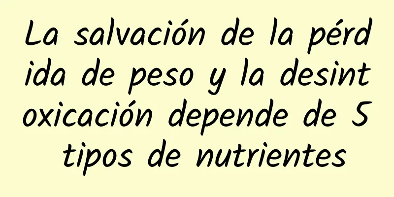 La salvación de la pérdida de peso y la desintoxicación depende de 5 tipos de nutrientes