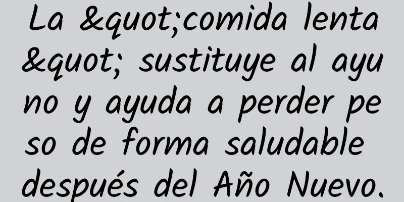 La "comida lenta" sustituye al ayuno y ayuda a perder peso de forma saludable después del Año Nuevo.