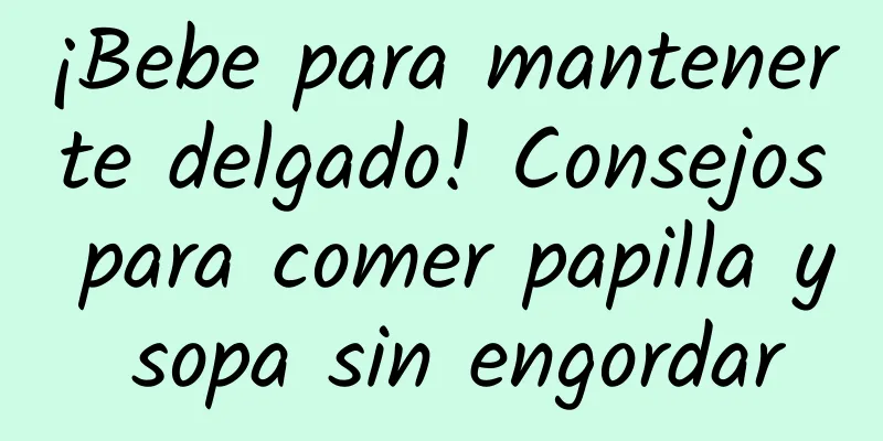¡Bebe para mantenerte delgado! Consejos para comer papilla y sopa sin engordar