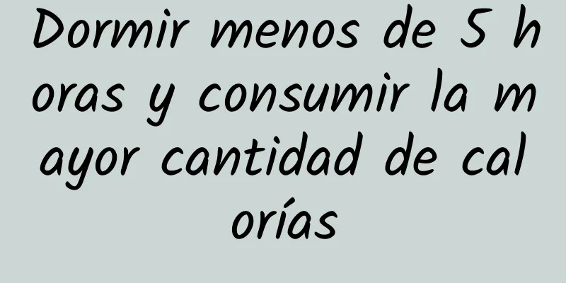 Dormir menos de 5 horas y consumir la mayor cantidad de calorías