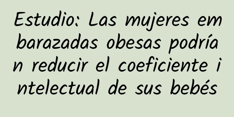 Estudio: Las mujeres embarazadas obesas podrían reducir el coeficiente intelectual de sus bebés