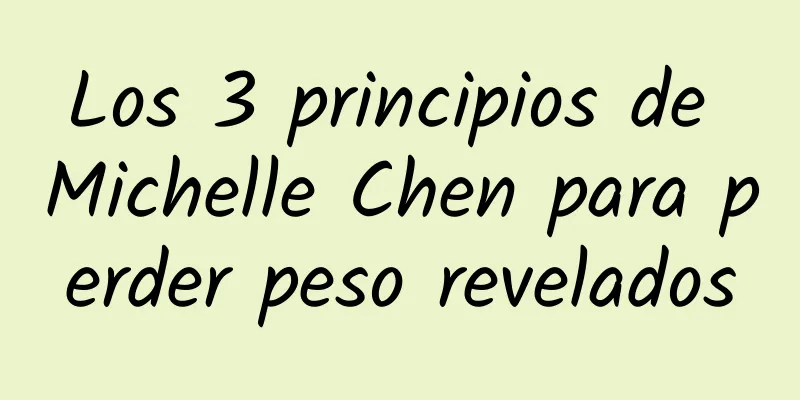 Los 3 principios de Michelle Chen para perder peso revelados