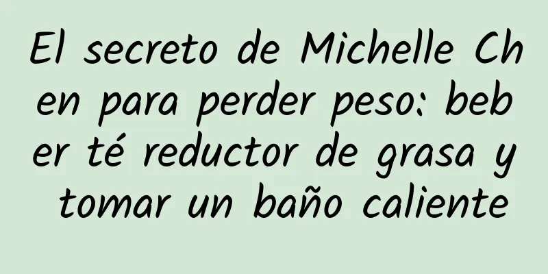 El secreto de Michelle Chen para perder peso: beber té reductor de grasa y tomar un baño caliente