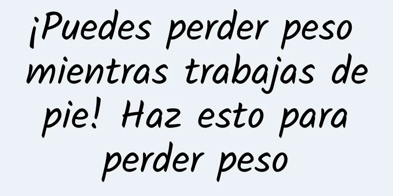 ¡Puedes perder peso mientras trabajas de pie! Haz esto para perder peso