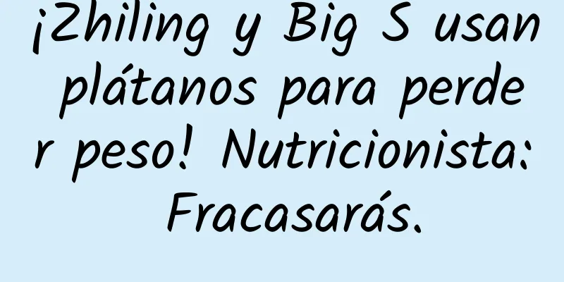 ¡Zhiling y Big S usan plátanos para perder peso! Nutricionista: Fracasarás.