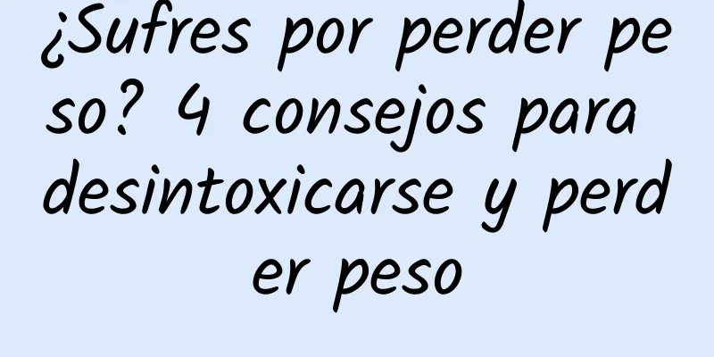 ¿Sufres por perder peso? 4 consejos para desintoxicarse y perder peso