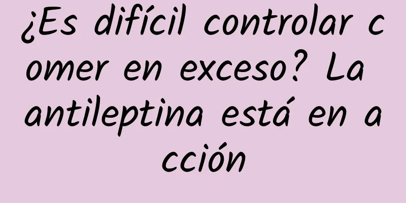 ¿Es difícil controlar comer en exceso? La antileptina está en acción