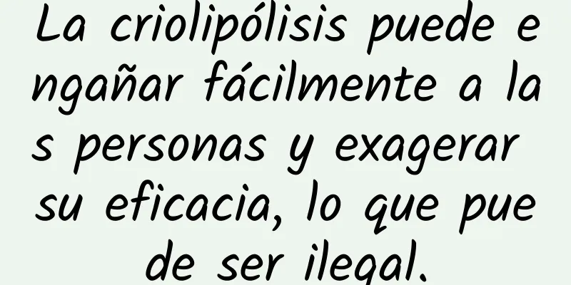 La criolipólisis puede engañar fácilmente a las personas y exagerar su eficacia, lo que puede ser ilegal.