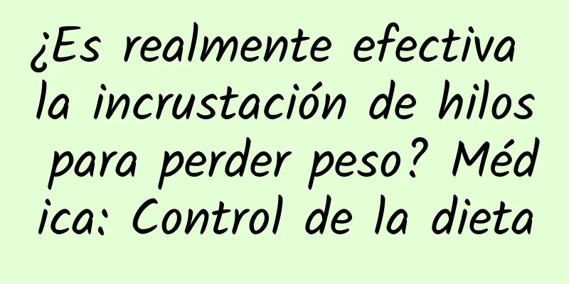 ¿Es realmente efectiva la incrustación de hilos para perder peso? Médica: Control de la dieta