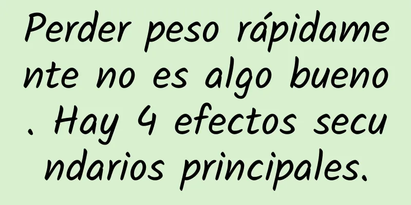 Perder peso rápidamente no es algo bueno. Hay 4 efectos secundarios principales.