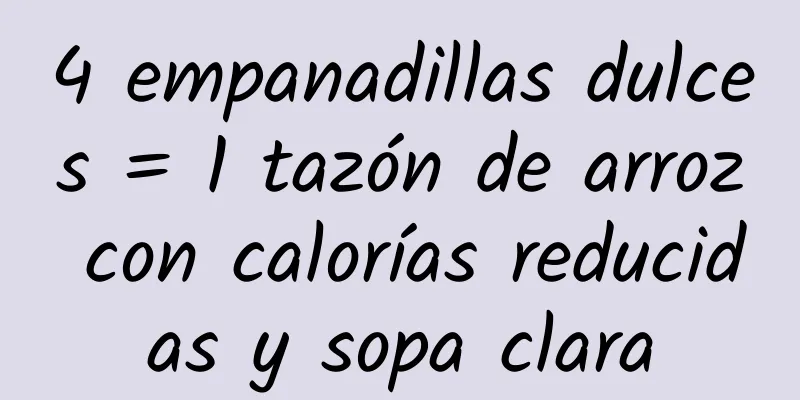 4 empanadillas dulces = 1 tazón de arroz con calorías reducidas y sopa clara
