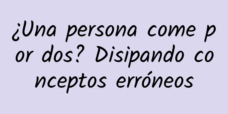 ¿Una persona come por dos? Disipando conceptos erróneos