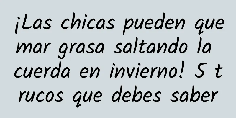 ¡Las chicas pueden quemar grasa saltando la cuerda en invierno! 5 trucos que debes saber