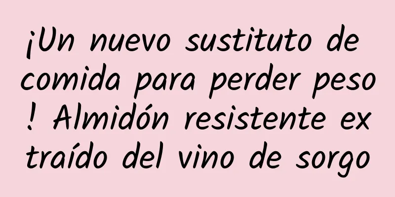 ¡Un nuevo sustituto de comida para perder peso! Almidón resistente extraído del vino de sorgo