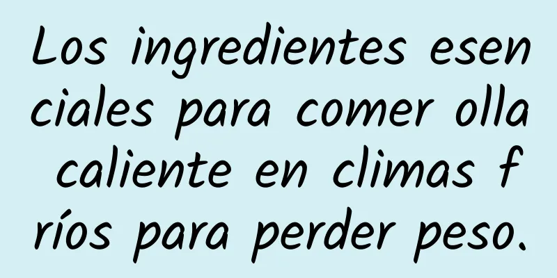 Los ingredientes esenciales para comer olla caliente en climas fríos para perder peso.