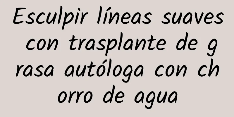 Esculpir líneas suaves con trasplante de grasa autóloga con chorro de agua