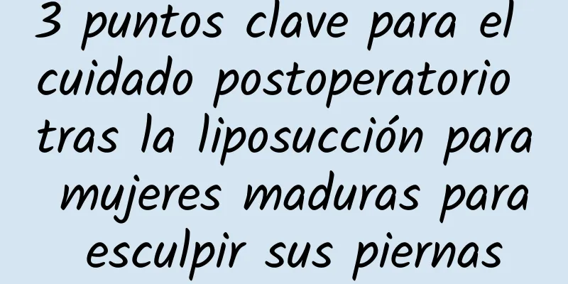 3 puntos clave para el cuidado postoperatorio tras la liposucción para mujeres maduras para esculpir sus piernas