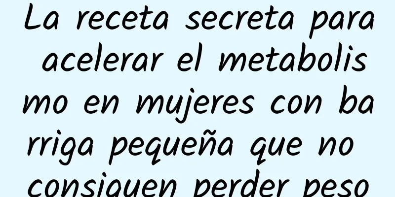 La receta secreta para acelerar el metabolismo en mujeres con barriga pequeña que no consiguen perder peso