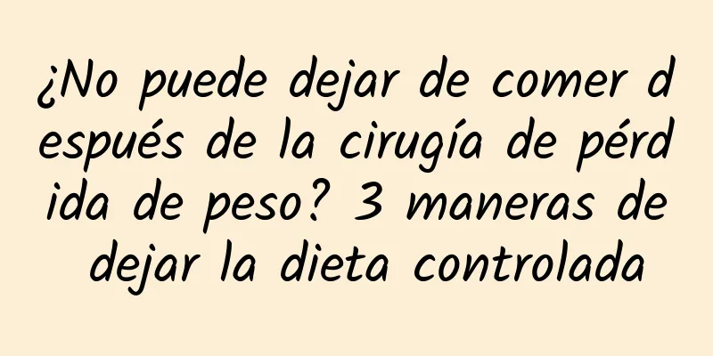 ¿No puede dejar de comer después de la cirugía de pérdida de peso? 3 maneras de dejar la dieta controlada