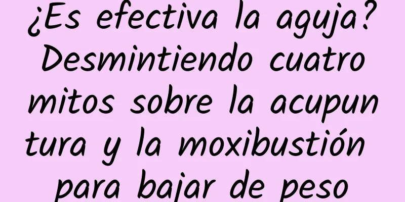 ¿Es efectiva la aguja? Desmintiendo cuatro mitos sobre la acupuntura y la moxibustión para bajar de peso