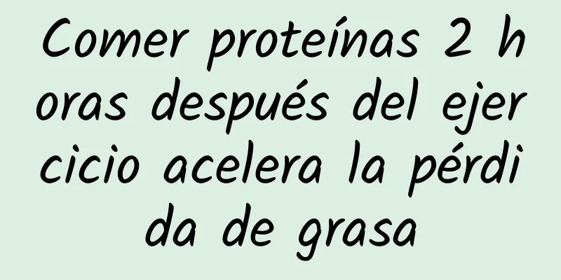 Comer proteínas 2 horas después del ejercicio acelera la pérdida de grasa