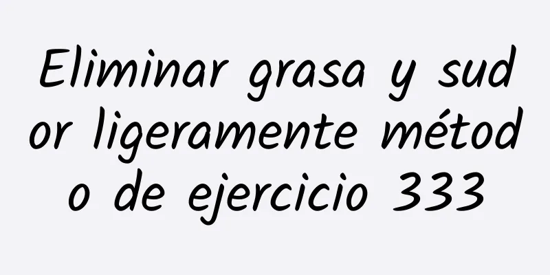 Eliminar grasa y sudor ligeramente método de ejercicio 333