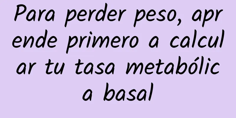 Para perder peso, aprende primero a calcular tu tasa metabólica basal