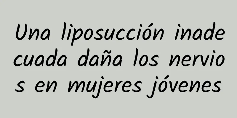 Una liposucción inadecuada daña los nervios en mujeres jóvenes