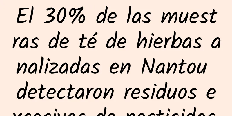 El 30% de las muestras de té de hierbas analizadas en Nantou detectaron residuos excesivos de pesticidas.
