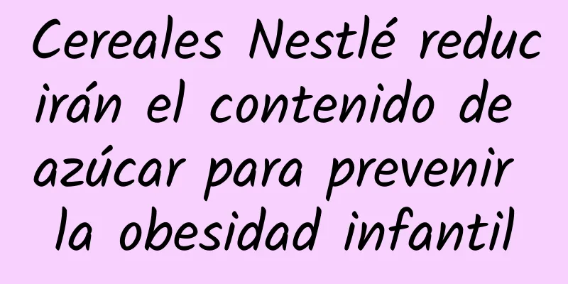 Cereales Nestlé reducirán el contenido de azúcar para prevenir la obesidad infantil