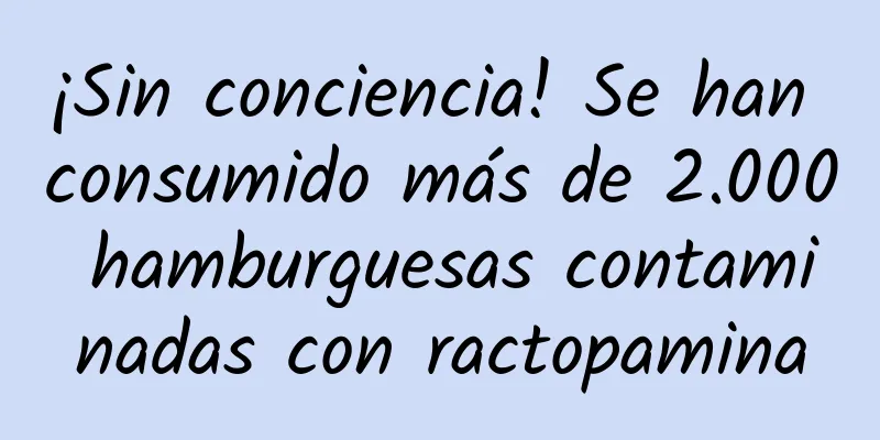 ¡Sin conciencia! Se han consumido más de 2.000 hamburguesas contaminadas con ractopamina