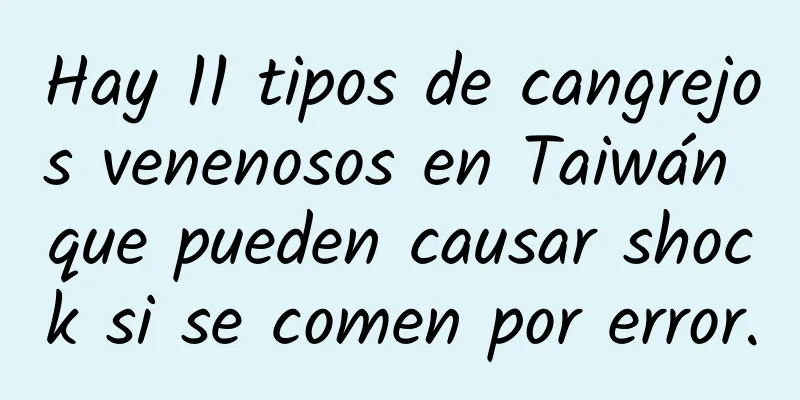 Hay 11 tipos de cangrejos venenosos en Taiwán que pueden causar shock si se comen por error.