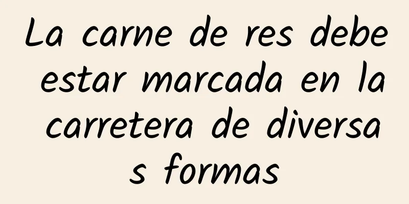 La carne de res debe estar marcada en la carretera de diversas formas