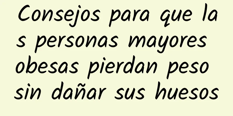 Consejos para que las personas mayores obesas pierdan peso sin dañar sus huesos