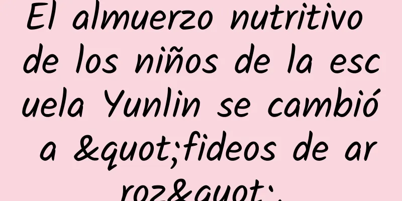 El almuerzo nutritivo de los niños de la escuela Yunlin se cambió a "fideos de arroz".