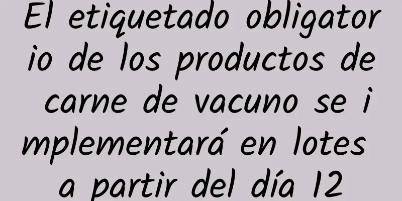 El etiquetado obligatorio de los productos de carne de vacuno se implementará en lotes a partir del día 12